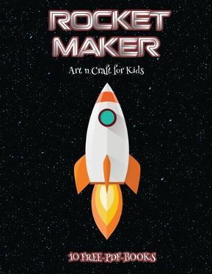 Art n Craft for Kids (Rocket Maker): Make your own rockets using cut and paste. This book comes with collection of downloadable PDF books that will help your child make an excellent start to his/her education.