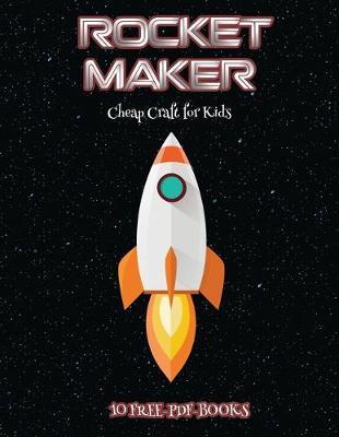 Cheap Craft for Kids (Rocket Maker): Make your own rockets using cut and paste. This book comes with collection of downloadable PDF books that will help your child make an excellent start to his/her education.