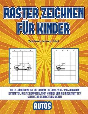 Zeichnen lernen Titel (Raster zeichnen fur Kinder - Autos): Dieses Buch bringt Kindern bei, wie man Comic-Tiere mit Hilfe von Rastern zeichnet