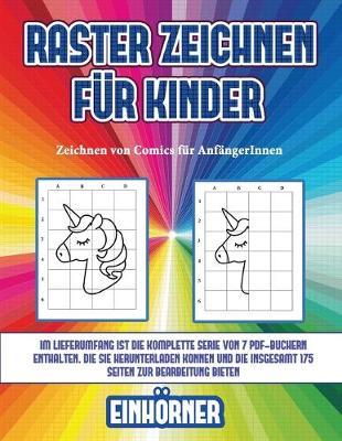 Zeichnen von Comics fur AnfangerInnen (Raster zeichnen fur Kinder - Einhoerner): Dieses Buch bringt Kindern bei, wie man Comic-Tiere mit Hilfe von Rastern zeichnet
