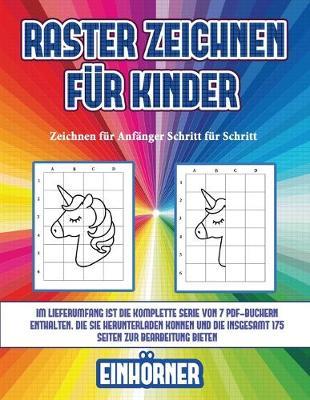 Zeichnen fur Anfanger Schritt fur Schritt (Raster zeichnen fur Kinder - Einhoerner): Dieses Buch bringt Kindern bei, wie man Comic-Tiere mit Hilfe von Rastern zeichnet