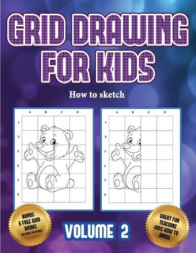 How to sketch (Grid drawing for kids - Volume 2): This book teaches kids how to draw using grids