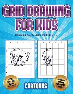 Books on how to draw for kids 5 - 7 (Learn to draw - Cartoons): This book teaches kids how to draw using grids