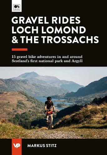 Gravel Rides Loch Lomond & The Trossachs: 15 gravel bike adventures in & around Scotland's first national park & Argyll