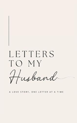 Letters to My Husband: A Love Story, One Letter At A Time (Hardback)