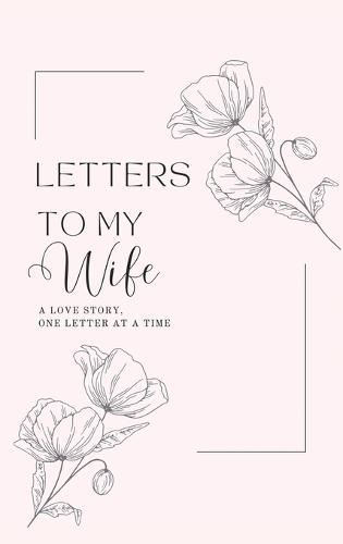 Letters to My Wife: A Love Story, One Letter At A Time (Hardback)