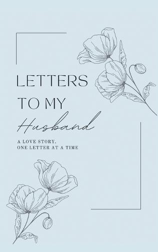 Letters to My Husband: A Love Story, One Letter At A Time (Hardback)