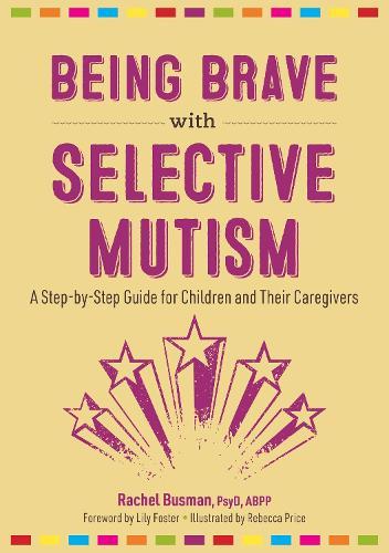 Being Brave with Selective Mutism: A Step-by-Step Guide for Children and Their Caregivers