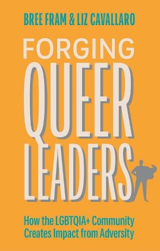 Forging Queer Leaders: How the LGBTQIA+ Community Creates Impact from Adversity