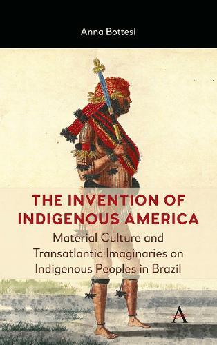 The Invention of Indigenous America: Material Culture and Transatlantic Imaginaries on Indigenous Peoples in Brazil