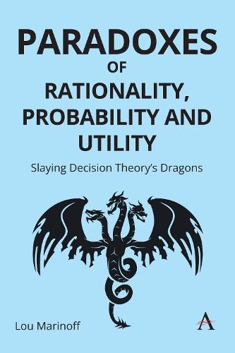 Paradoxes of Rationality, Probability, and Utility: Slaying Decision Theory’s Dragons