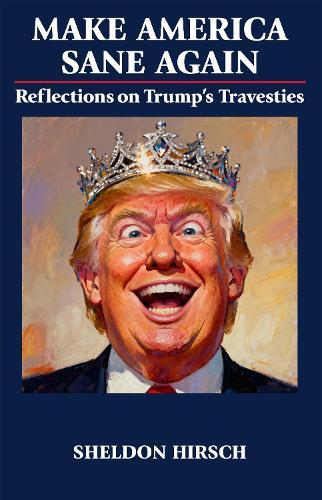 Make America Sane Again: Reflections on Trump’s Travesties