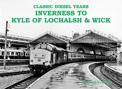 Classic Diesel Years: Inverness to Kyle of Lochalsh and Wick