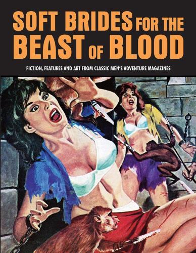 Soft Brides for the Beast of Blood: Fiction, Features & Art From Classic Men's Adventure Magazines (Pulp Mayhem Volume 3)