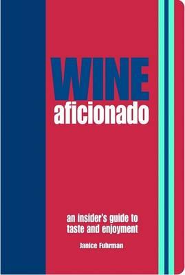 Wine Aficionado: An Insider's Guide to Taste and Enjoyment