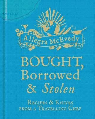 Bought, Borrowed & Stolen: Recipes and Knives from a Travelling Chef