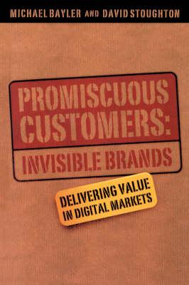 Promiscuous Customers:Invisible Brands: Delivering Value in Digital Markets