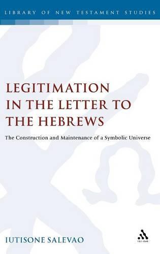 Legitimation in the Letter to the Hebrews: The Construction and Maintenance of a Symbolic Universe