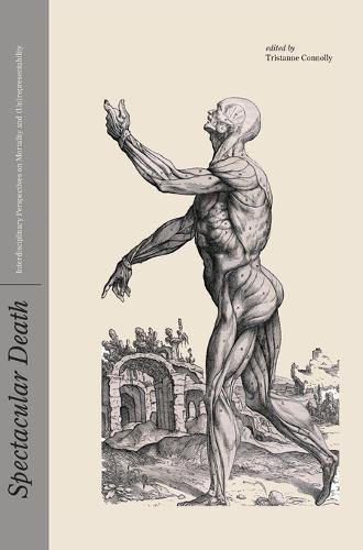 Spectacular Death: Interdisciplinary Perspectives on Mortality and (Un)representability