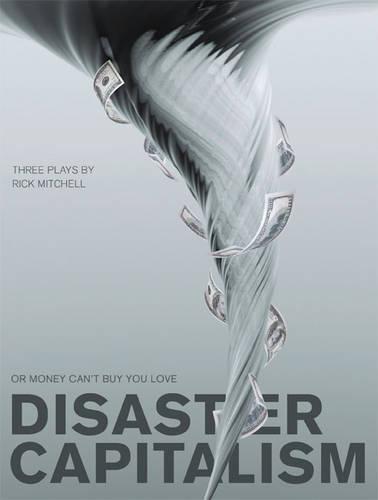 Disaster Capitalism: Or Money Can't Buy You Love - Three Plays