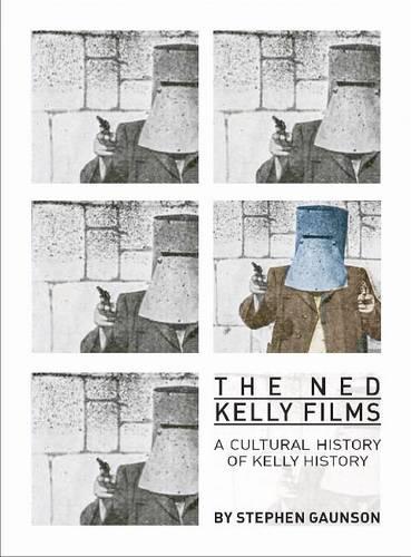The Ned Kelly Films: A Cultural History of Kelly History
