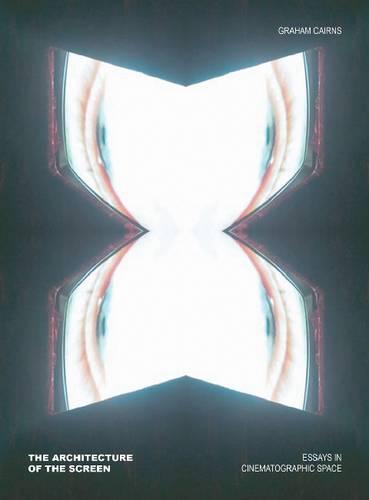 The Architecture of the Screen: Essays in Cinematographic Space