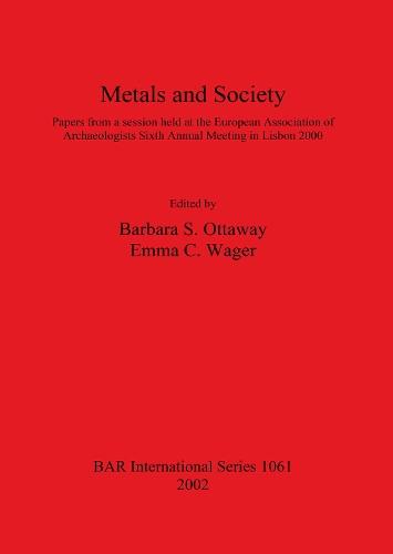 Metals and Society: Papers from a session held at the European Association of Archaeologists Sixth Annual Meeting in Lisbon 2000