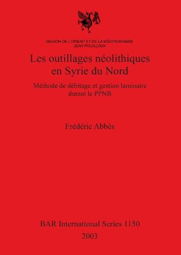Les Outillages Neolithiques en Syrie Du Nord: Méthode de débitage et gestion laminaire durant le PPNB