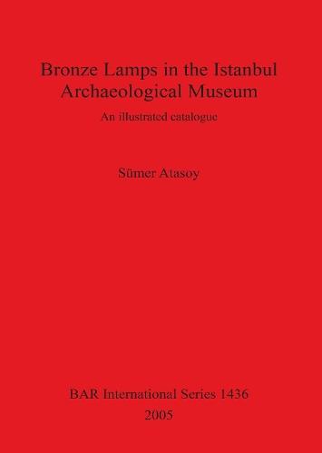 Bronze Lamps in the Istanbul Archaeological Museum: An illustrated catalogue