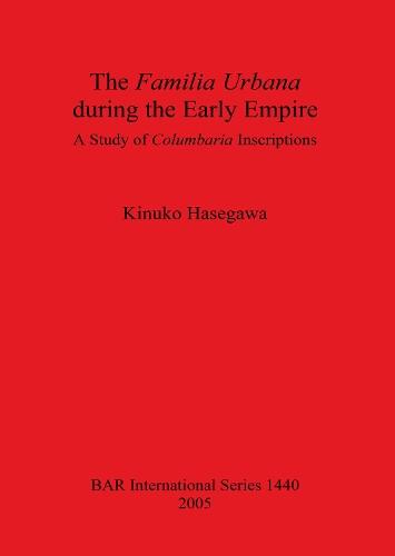 The Familia Urbana During the Early Empire: A Study of Columbaria Inscriptions