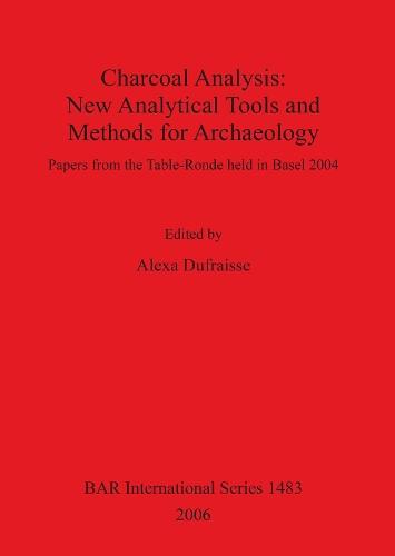 Charcoal Analysis: New Analytical Tools and Methods for Archaeology: Papers from the Table-Ronde held in Basel 2004