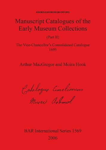 Ashmolean Museum - Manuscript Catalogues of the Early Museum Collections (Part II). The Vice-Chancellor's Consolidated Catalogue 1695: The Vice-Chancellor's Consolidated Catalogue 1695
