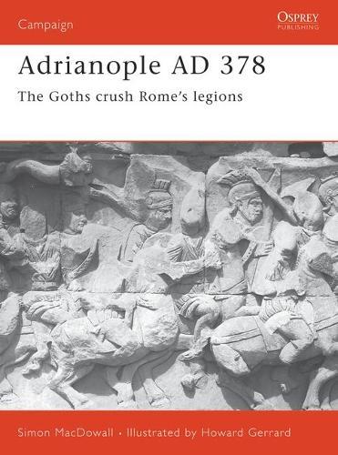 Adrianople AD 378: The Goths crush Rome's legions