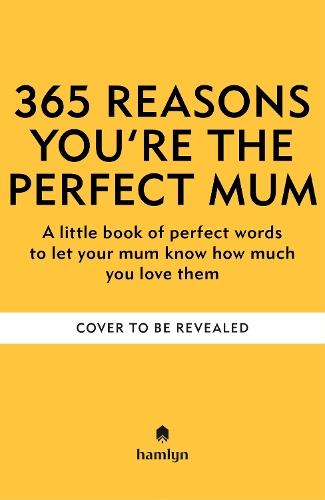 365 Reasons You're the Perfect Mum: A little book of perfect words to let your mum know how much you love them