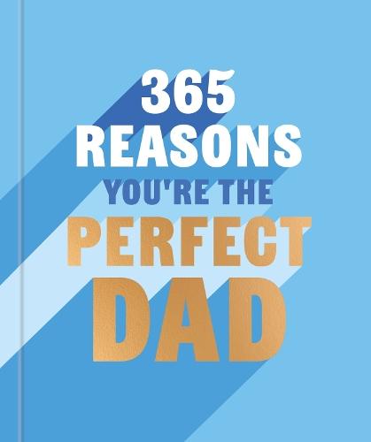 365 Reasons You're the Perfect Dad: A little book of perfect words to let your dad know how much you love them