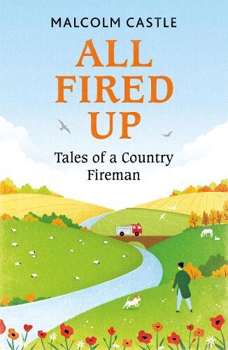 All Fired Up: Tales of a Country Fireman