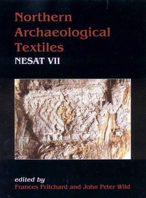 Northern Archaeological Textiles, NESAT VII: NESAT VII - Textile Symposium in Edinburgh, 5th-7th May 1999