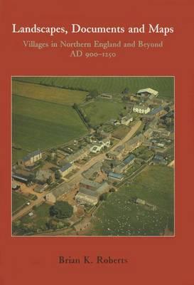 Landscapes, Documents and Maps: Villages in Northern England and Beyond, AD 900-1250