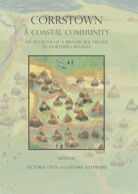 Corrstown: A Coastal Community. Excavations of a Bronze Age Village in Northern Ireland