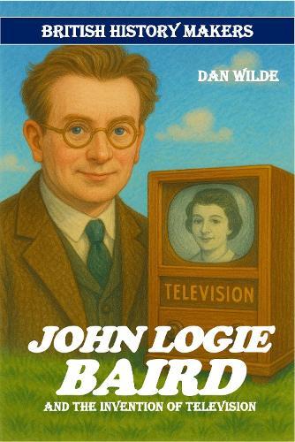 John Logie Baird: The invention of television