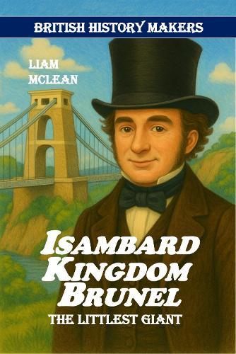 Isambard Kingdom Brunel: The Littlest Giant