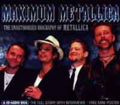 Maximum  Metallica: The Unauthorised Biography of  Metallica