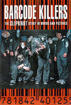 Barcode Killers: The Slipknot Story in Words and Pictures