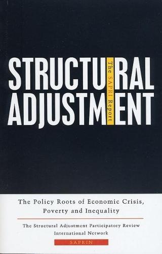 Structural Adjustment: The SAPRI Report: The Policy Roots of Economic Crisis, Poverty and Inequality