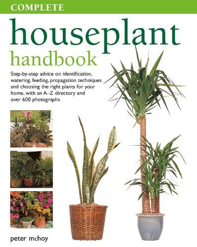 Complete Houseplant Book: Step-by-step advice on identification, watering, feeding, propagation techniques and choosing the right plants for your home, with an A-Z directory and over 600 photographs