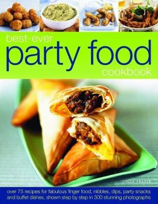 Best-Ever Party Food Cookbook: Over 75 recipes for fabulous finger food, nibbles, dips, party snacks and buffet dishes, shown step by step in 300 stunning photographs