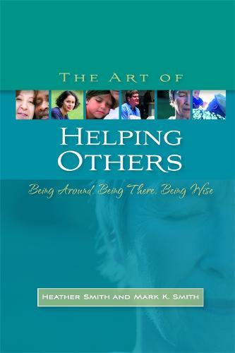 The Art of Helping Others: Being Around, Being There, Being Wise