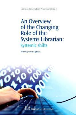 An Overview of the Changing Role of the Systems Librarian: Systemic Shifts