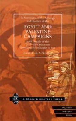 A Summary of the Strategy and Tactics of the Egypt and Palestine Campaign with Details of the 1917-18 Operations Illustrating the Principles of War