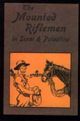 Mounted Riflemen in Sinai and Palestine. The Story of New Zealand's Crusaders